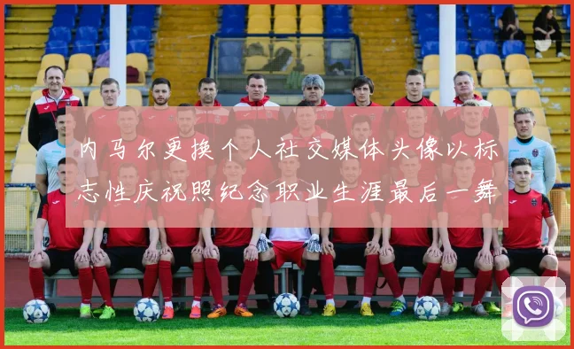 内马尔更换个人社交媒体头像以标志性庆祝照纪念职业生涯最后一舞